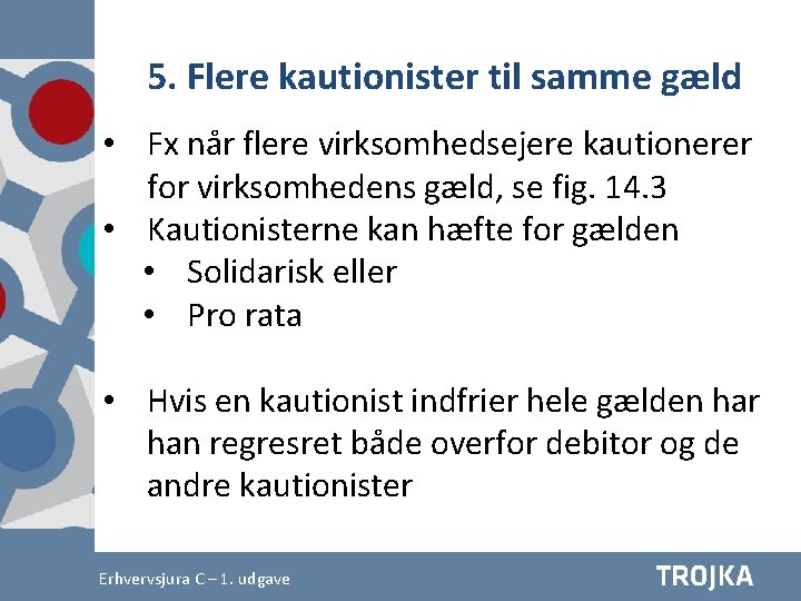 5. Flere kautionister til samme gæld • Fx når flere virksomhedsejere kautionerer for virksomhedens