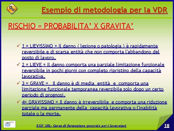 Esempio di metodologia per la VDR RISCHIO = PROBABILITA’ X GRAVITA’ 1 = LIEVISSIMO