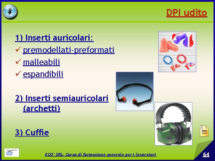 DPI udito 1) Inserti auricolari: premodellati-preformati malleabili espandibili 2) Inserti semiauricolari (archetti) 3) Cuffie