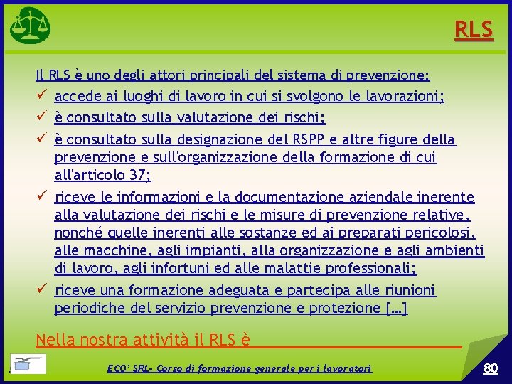 RLS Il RLS è uno degli attori principali del sistema di prevenzione: accede ai