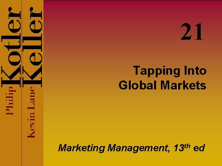 21 Tapping Into Global Markets Marketing Management, 13 th ed 