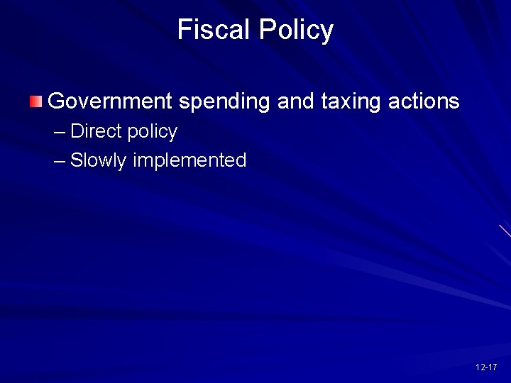 Fiscal Policy Government spending and taxing actions – Direct policy – Slowly implemented 12