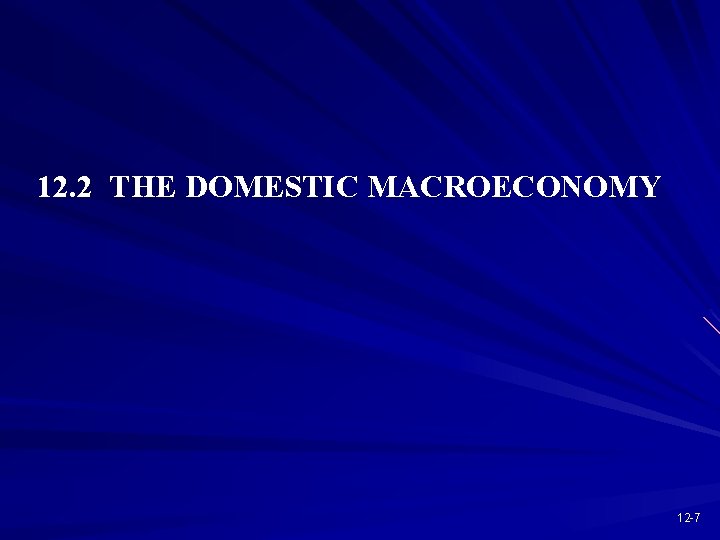 12. 2 THE DOMESTIC MACROECONOMY 12 -7 