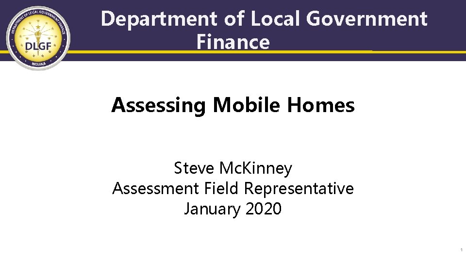 Department of Local Government Finance Assessing Mobile Homes Steve Mc. Kinney Assessment Field Representative