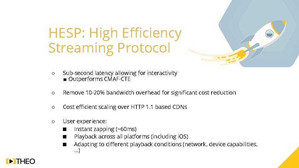 HESP: High Efficiency Streaming Protocol ○ Sub-second latency allowing for interactivity ■ Outperforms CMAF-CTE