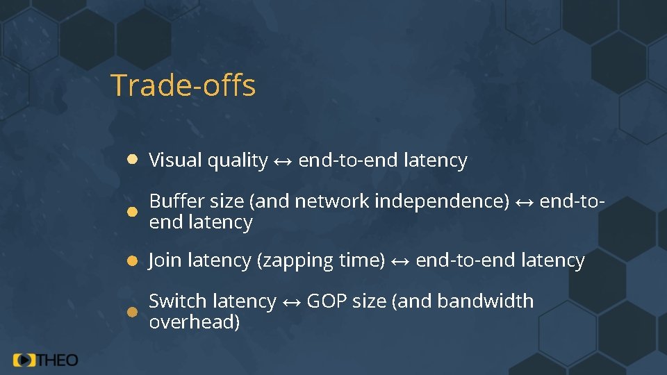 Trade-offs Visual quality ↔ end-to-end latency Buffer size (and network independence) ↔ end-toend latency