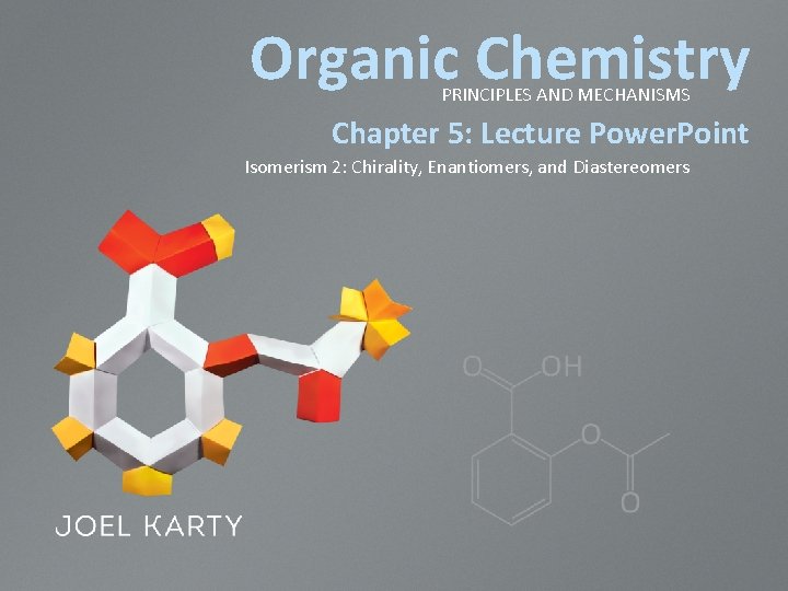 Organic Chemistry PRINCIPLES AND MECHANISMS Chapter 5: Lecture Power. Point Isomerism 2: Chirality, Enantiomers, Organic Chemistry PRINCIPLES AND MECHANISMS Chapter 5: Lecture Power. Point Isomerism 2: Chirality, Enantiomers,