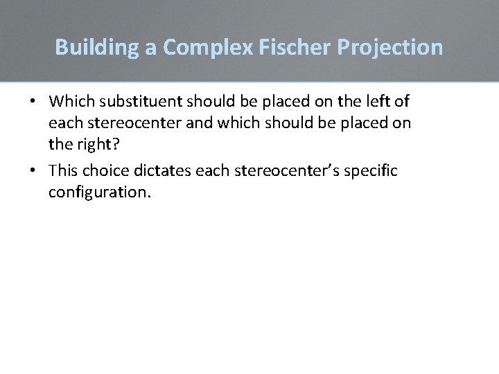 Building a Complex Fischer Projection • Which substituent should be placed on the left Building a Complex Fischer Projection • Which substituent should be placed on the left