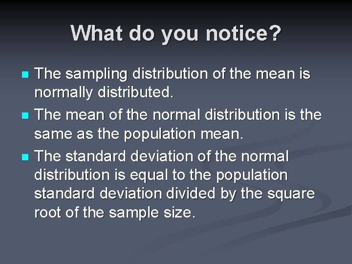 What do you notice? The sampling distribution of the mean is normally distributed. n