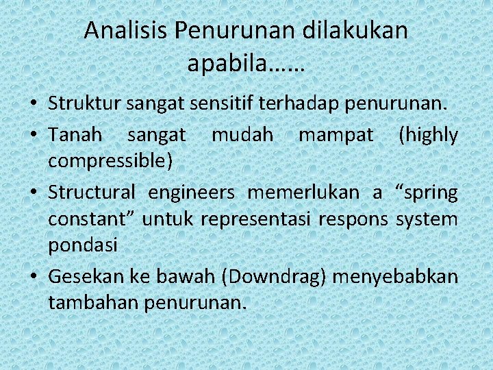 Analisis Penurunan dilakukan apabila…… • Struktur sangat sensitif terhadap penurunan. • Tanah sangat mudah