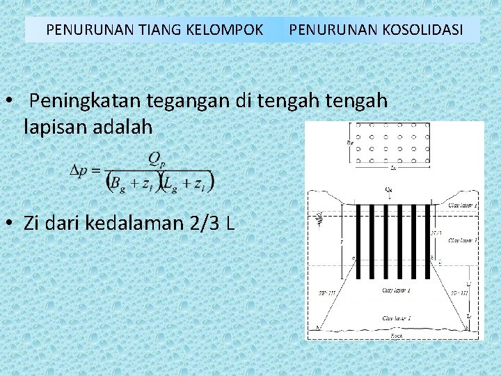 PENURUNAN TIANG KELOMPOK PENURUNAN KOSOLIDASI • Peningkatan tegangan di tengah lapisan adalah • Zi