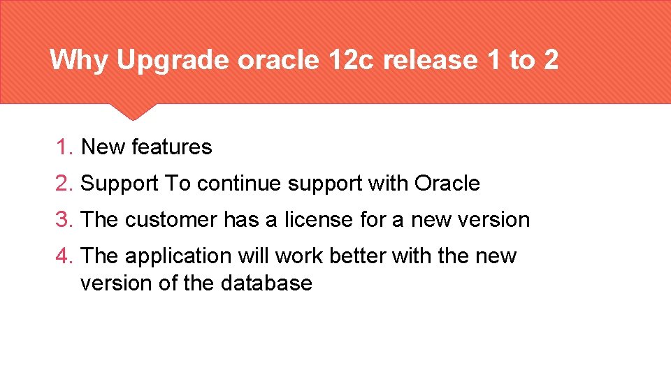 Why Upgrade oracle 12 c release 1 to 2 1. New features 2. Support