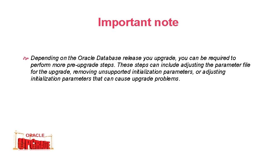 Important note Depending on the Oracle Database release you upgrade, you can be required