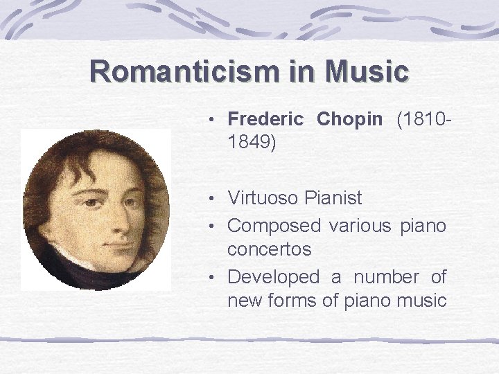 Romanticism in Music • Frederic Chopin (1810 - 1849) • Virtuoso Pianist • Composed
