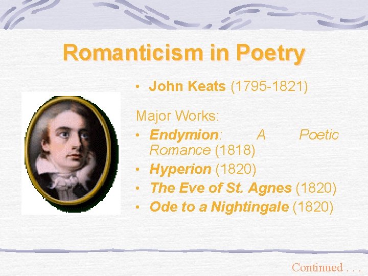 Romanticism in Poetry • John Keats (1795 -1821) Major Works: • Endymion: A Poetic