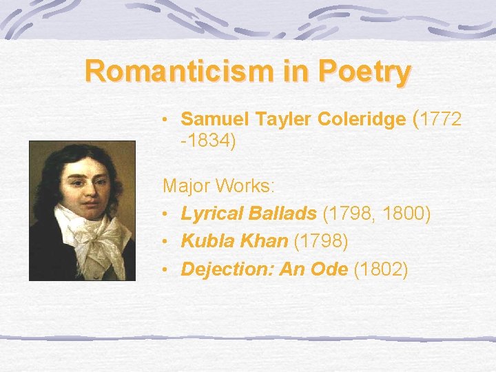 Romanticism in Poetry • Samuel Tayler Coleridge (1772 -1834) Major Works: • Lyrical Ballads