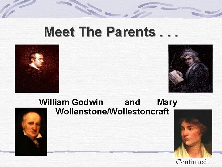 Meet The Parents. . . William Godwin and Mary Wollenstone/Wollestoncraft Continued. . . 