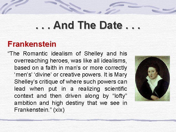 . . . And The Date. . . Frankenstein “The Romantic idealism of Shelley