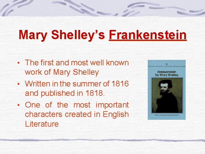 Mary Shelley’s Frankenstein • The first and most well known work of Mary Shelley