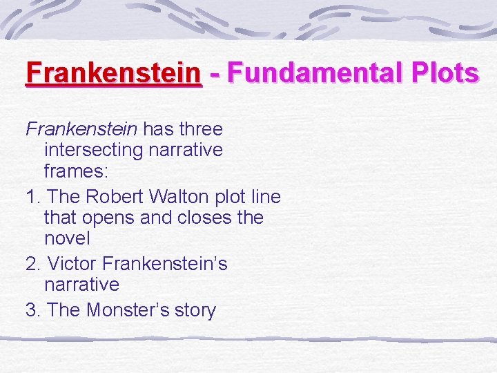 Frankenstein - Fundamental Plots Frankenstein has three intersecting narrative frames: 1. The Robert Walton