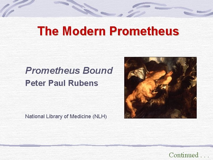 The Modern Prometheus Bound Peter Paul Rubens National Library of Medicine (NLH) Continued. .