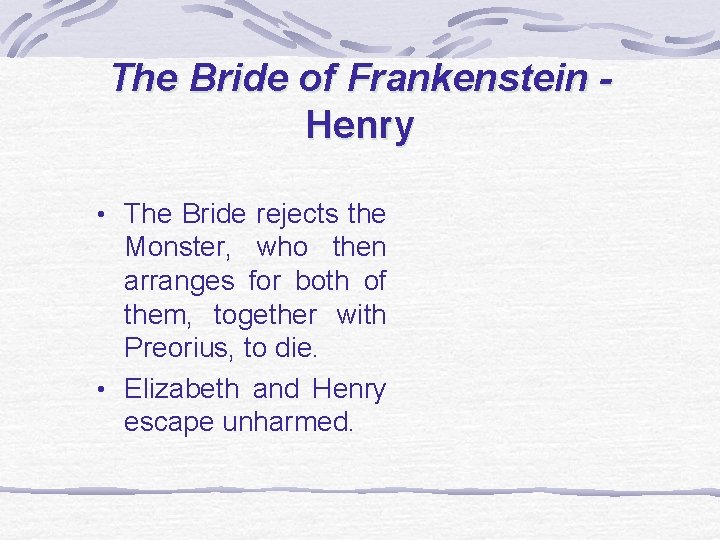 The Bride of Frankenstein Henry • The Bride rejects the Monster, who then arranges
