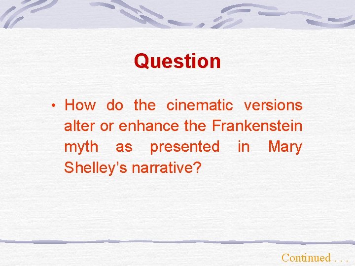 Question • How do the cinematic versions alter or enhance the Frankenstein myth as