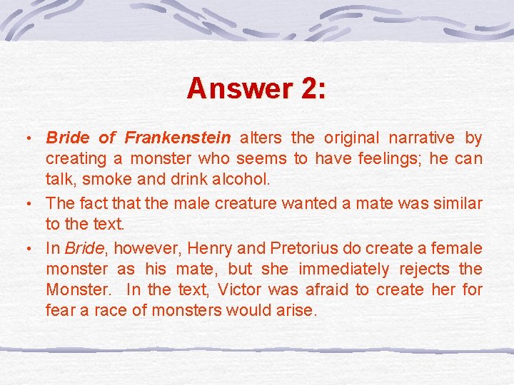 Answer 2: • Bride of Frankenstein alters the original narrative by creating a monster