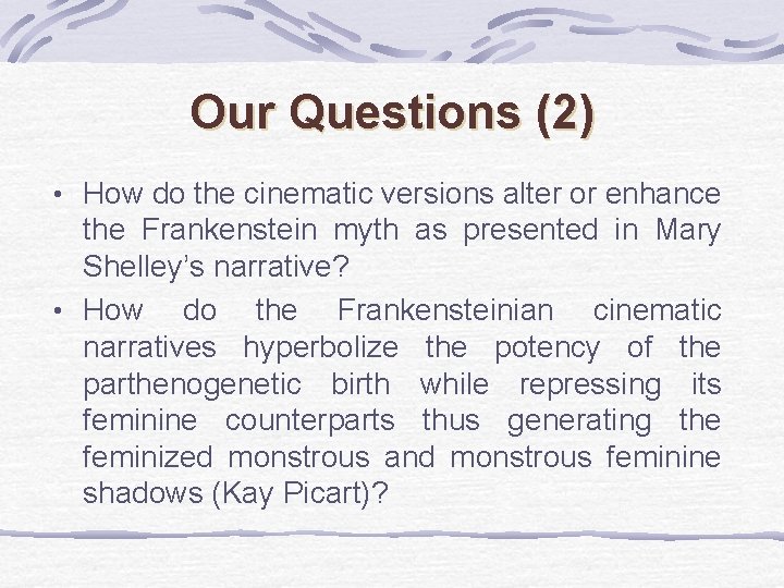 Our Questions (2) • How do the cinematic versions alter or enhance the Frankenstein