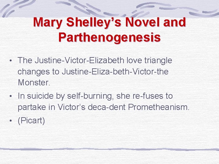 Mary Shelley’s Novel and Parthenogenesis • The Justine-Victor-Elizabeth love triangle changes to Justine-Eliza-beth-Victor-the Monster.
