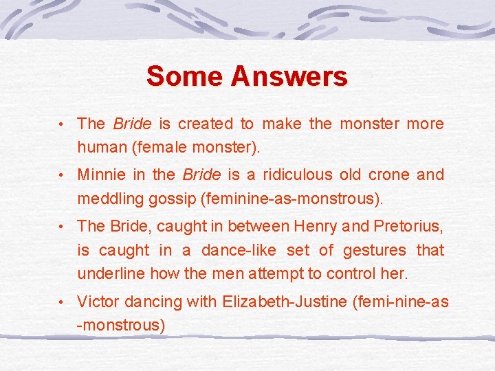 Some Answers • The Bride is created to make the monster more human (female