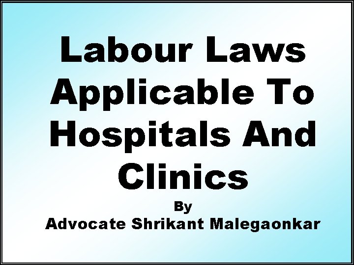 Labour Laws Applicable To Hospitals And Clinics By Advocate Shrikant Malegaonkar 