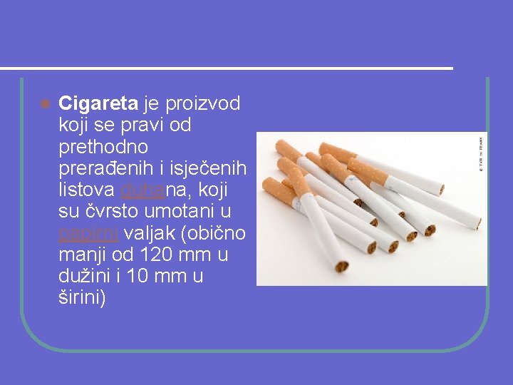 l Cigareta je proizvod koji se pravi od prethodno prerađenih i isječenih listova duhana,