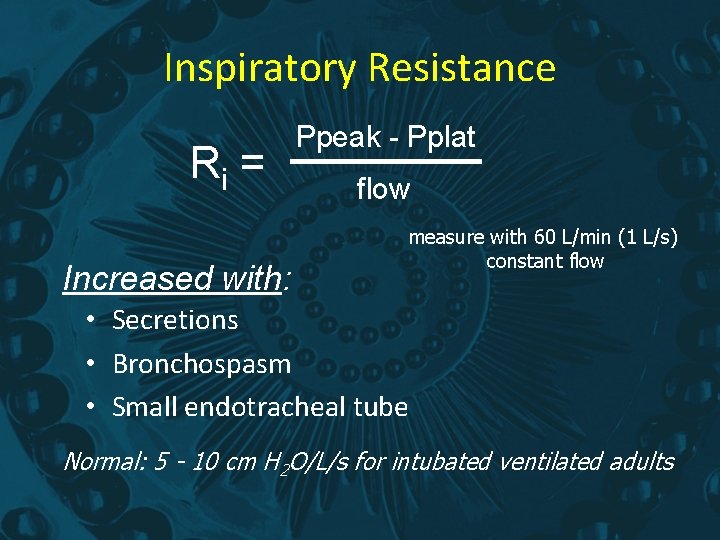 Inspiratory Resistance Ri = Increased with: Ppeak - Pplat flow measure with 60 L/min