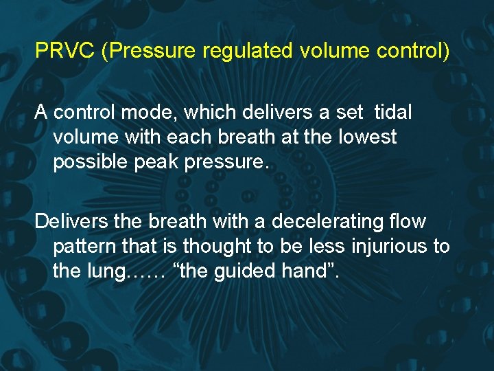 PRVC (Pressure regulated volume control) A control mode, which delivers a set tidal volume