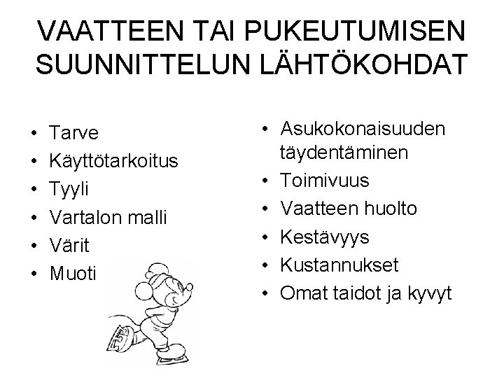 VAATTEEN TAI PUKEUTUMISEN SUUNNITTELUN LÄHTÖKOHDAT • • • Tarve Käyttötarkoitus Tyyli Vartalon malli Värit