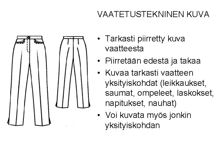 VAATETUSTEKNINEN KUVA • Tarkasti piirretty kuva vaatteesta • Piirretään edestä ja takaa • Kuvaa