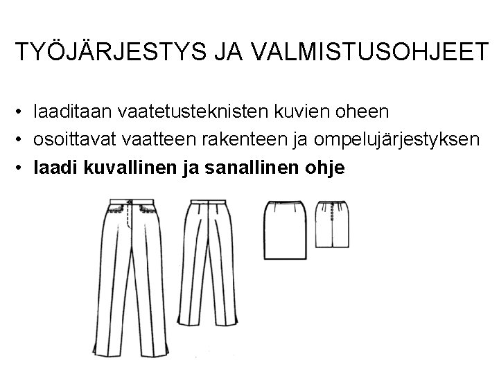 TYÖJÄRJESTYS JA VALMISTUSOHJEET • laaditaan vaatetusteknisten kuvien oheen • osoittavat vaatteen rakenteen ja ompelujärjestyksen