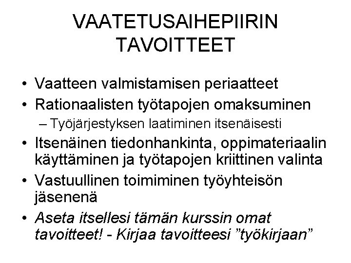 VAATETUSAIHEPIIRIN TAVOITTEET • Vaatteen valmistamisen periaatteet • Rationaalisten työtapojen omaksuminen – Työjärjestyksen laatiminen itsenäisesti