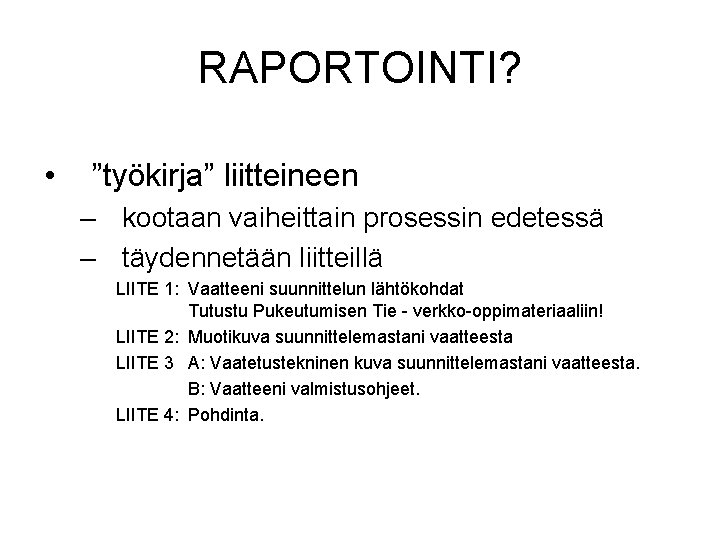 RAPORTOINTI? • ”työkirja” liitteineen – kootaan vaiheittain prosessin edetessä – täydennetään liitteillä LIITE 1:
