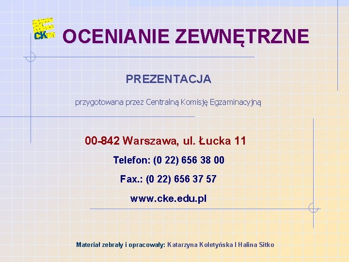 OCENIANIE ZEWNĘTRZNE PREZENTACJA przygotowana przez Centralną Komisję Egzaminacyjną 00 -842 Warszawa, ul. Łucka 11