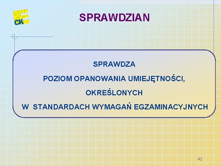 SPRAWDZIAN SPRAWDZA POZIOM OPANOWANIA UMIEJĘTNOŚCI, OKREŚLONYCH W STANDARDACH WYMAGAŃ EGZAMINACYJNYCH 41 