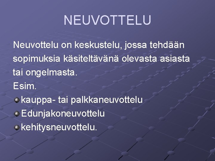 NEUVOTTELU Neuvottelu on keskustelu, jossa tehdään sopimuksia käsiteltävänä olevasta asiasta tai ongelmasta. Esim. kauppa-