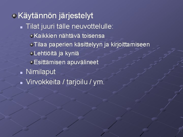 Käytännön järjestelyt n Tilat juuri tälle neuvottelulle: Kaikkien nähtävä toisensa Tilaa paperien käsittelyyn ja