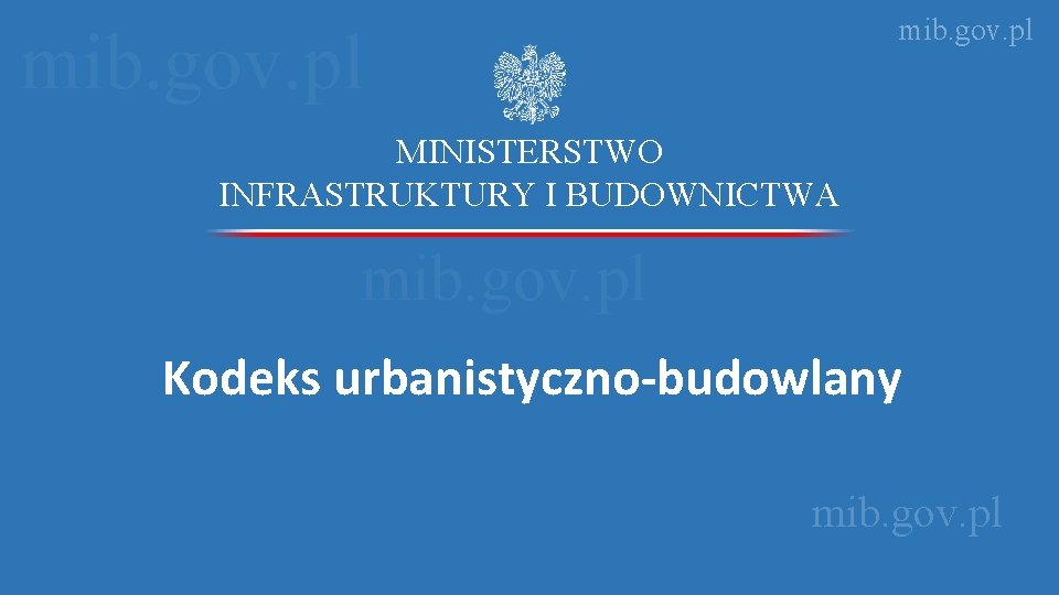 mib. gov. pl MINISTERSTWO INFRASTRUKTURY I BUDOWNICTWA mib. gov. pl Kodeks urbanistyczno-budowlany mib. gov.