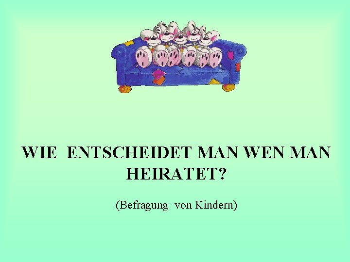 WIE ENTSCHEIDET MAN WEN MAN HEIRATET? (Befragung von Kindern) 