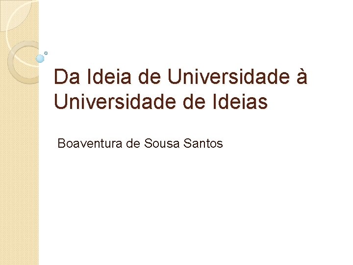 Da Ideia de Universidade à Universidade de Ideias Boaventura de Sousa Santos 