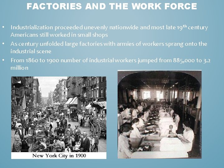 FACTORIES AND THE WORK FORCE • Industrialization proceeded unevenly nationwide and most late 19