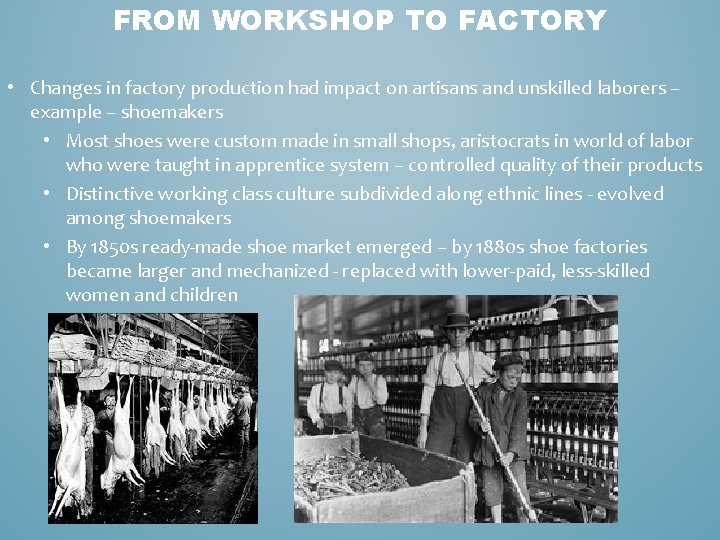 FROM WORKSHOP TO FACTORY • Changes in factory production had impact on artisans and