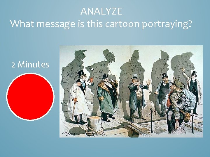 ANALYZE What message is this cartoon portraying? 2 Minutes 